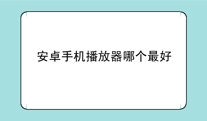安卓手机播放器哪个最好