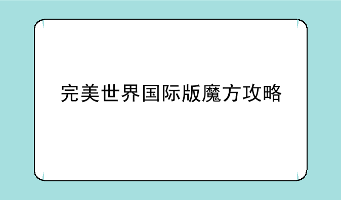 完美世界国际版魔方攻略