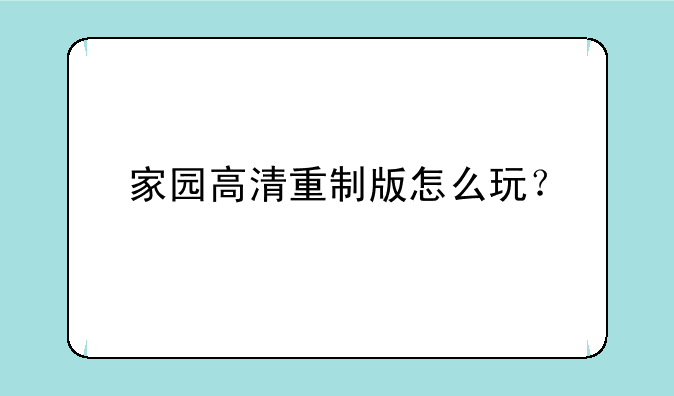 家园高清重制版怎么玩？