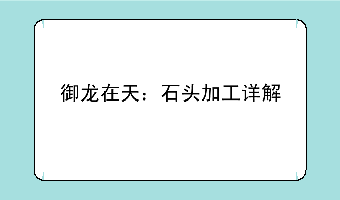 御龙在天：石头加工详解