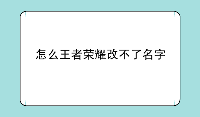 怎么王者荣耀改不了名字
