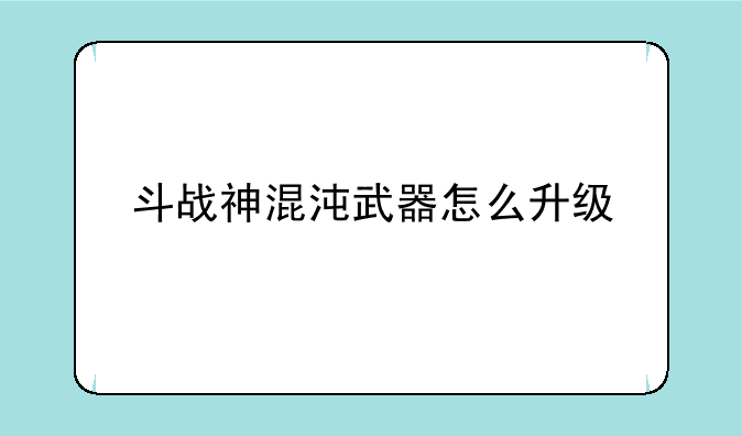 斗战神混沌武器怎么升级