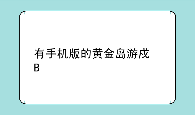 有手机版的黄金岛游戏吗