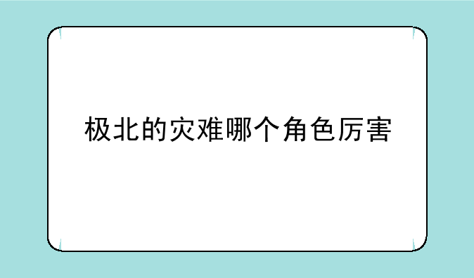 极北的灾难哪个角色厉害