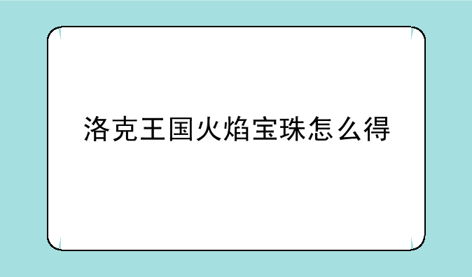 洛克王国火焰宝珠怎么得