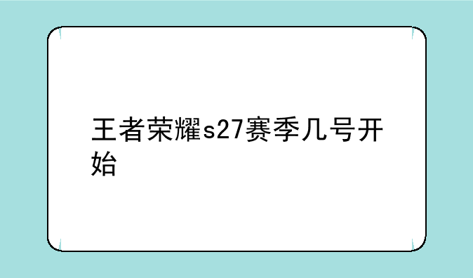 王者荣耀s27赛季几号开始