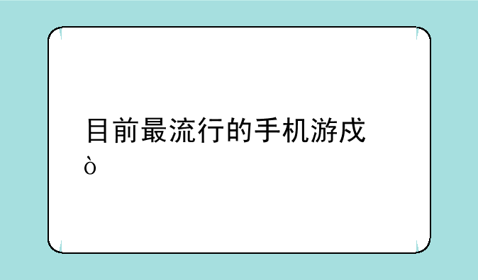 目前最流行的手机游戏？
