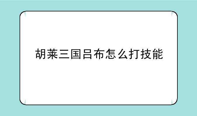 胡莱三国吕布怎么打技能