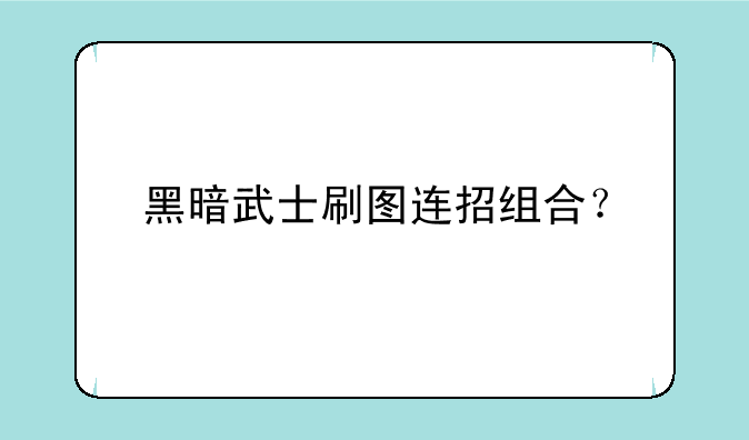 黑暗武士刷图连招组合？