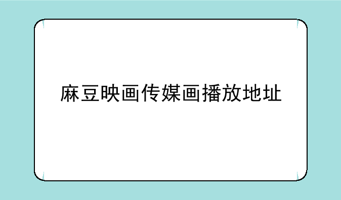 麻豆映画传媒画播放地址