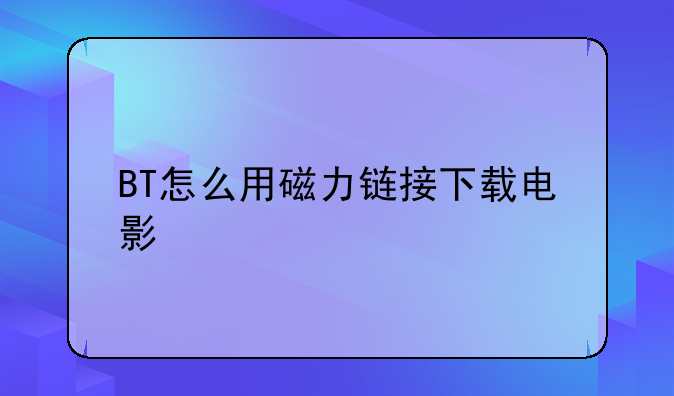 BT怎么用磁力链接下载电影