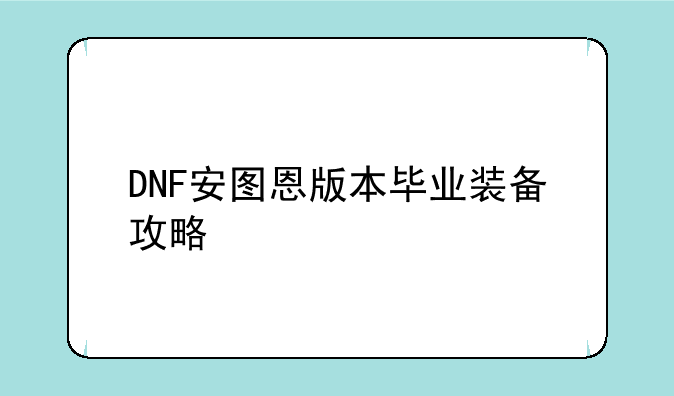 DNF安图恩版本毕业装备攻略