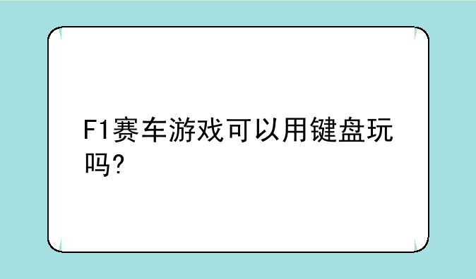 F1赛车游戏可以用键盘玩吗?