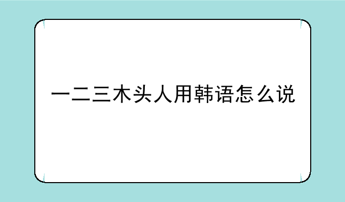 一二三木头人用韩语怎么说
