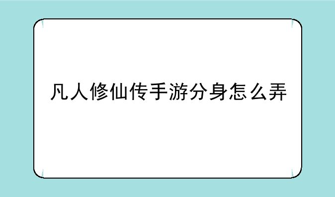 凡人修仙传手游分身怎么弄