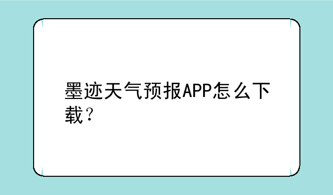墨迹天气预报APP怎么下载？