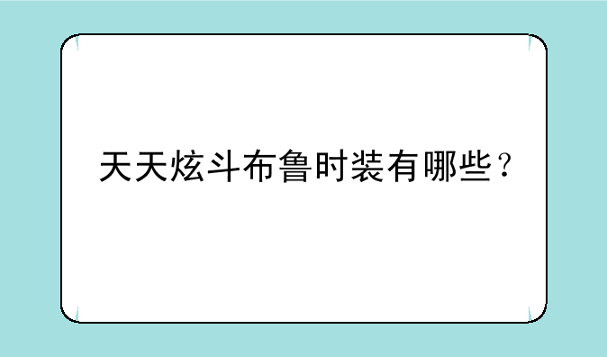 天天炫斗布鲁时装有哪些？