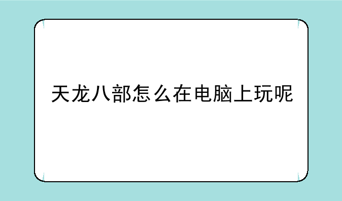 天龙八部怎么在电脑上玩呢