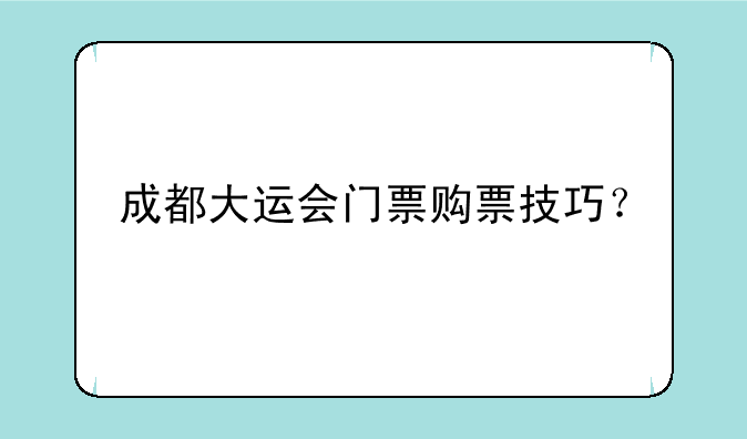 成都大运会门票购票技巧？