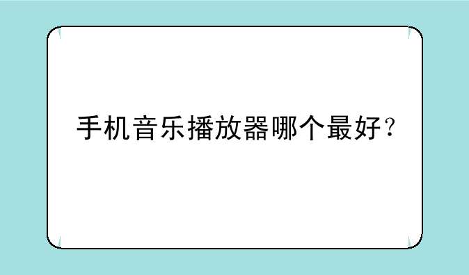 手机音乐播放器哪个最好？