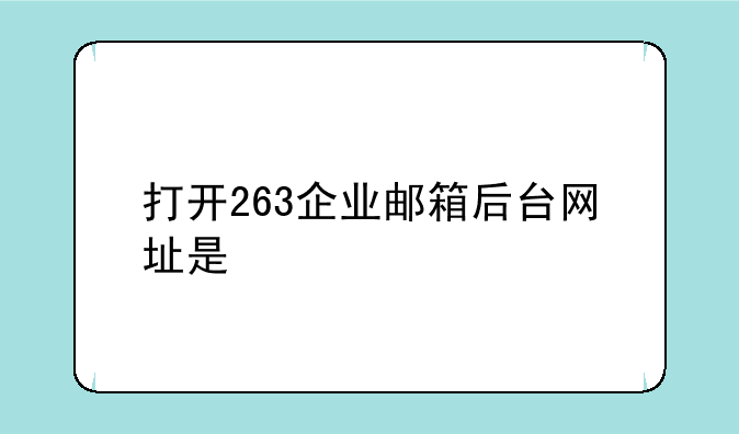 打开263企业邮箱后台网址是