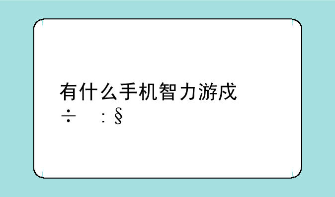 有什么手机智力游戏好玩。
