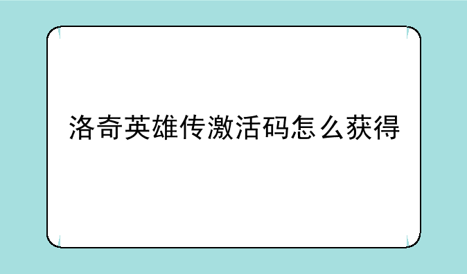 洛奇英雄传激活码怎么获得