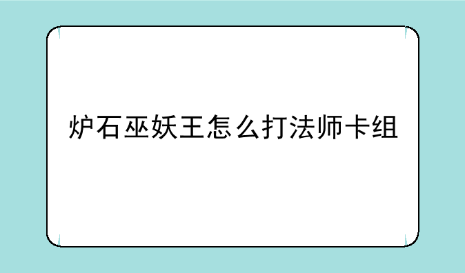 炉石巫妖王怎么打法师卡组