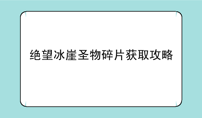 绝望冰崖圣物碎片获取攻略