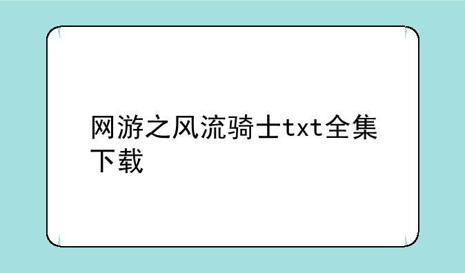网游之风流骑士txt全集下载