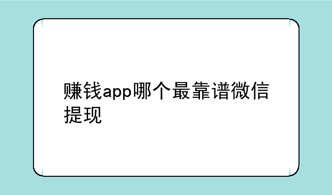 赚钱app哪个最靠谱微信提现