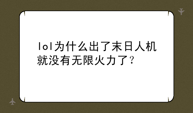 lol为什么出了末日人机就没有无限火力了？