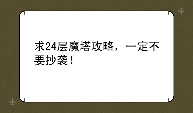 求24层魔塔攻略，一定不要抄袭！