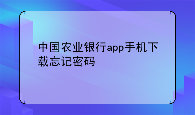 中国农业银行app手机下载忘记密码