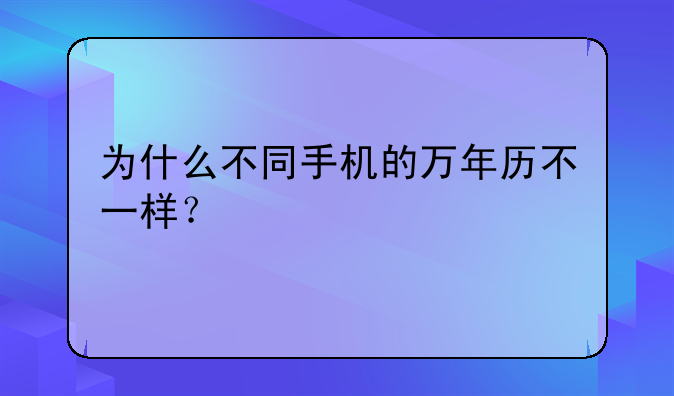 为什么不同手机的万年历不一样？