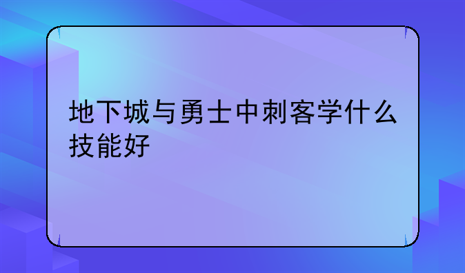 地下城与勇士中刺客学什么技能好