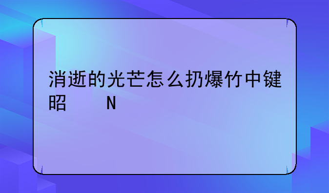 消逝的光芒怎么扔爆竹中键是哪里