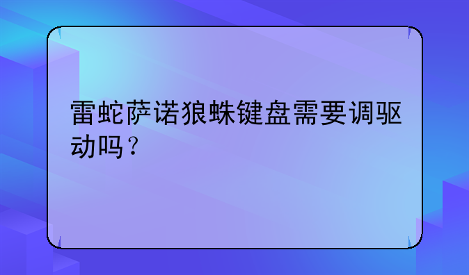 雷蛇萨诺狼蛛键盘需要调驱动吗？