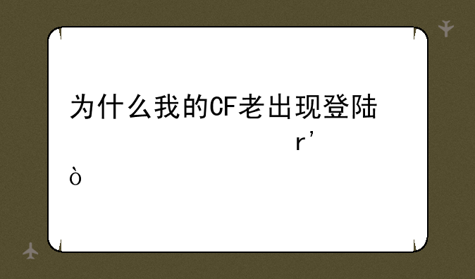 为什么我的CF老出现登陆信息有误？