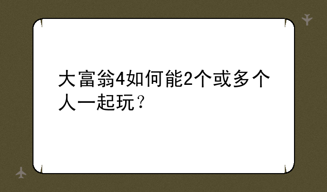 大富翁4如何能2个或多个人一起玩？