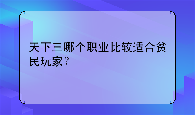 天下三哪个职业比较适合贫民玩家？