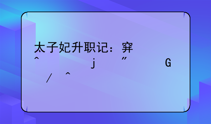 太子妃升职记：穿越时空的爆笑之旅