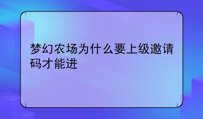 梦幻农场为什么要上级邀请码才能进