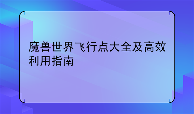 魔兽世界飞行点大全及高效利用指南