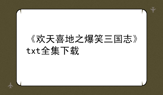 《欢天喜地之爆笑三国志》txt全集下载