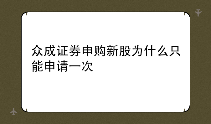 众成证券申购新股为什么只能申请一次
