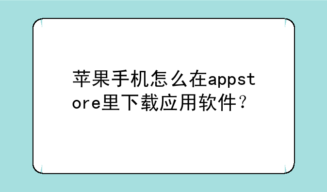 苹果手机怎么在appstore里下载应用软件？