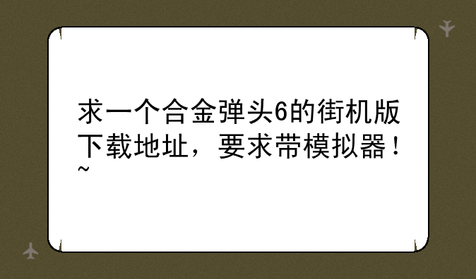 求一个合金弹头6的街机版下载地址，要求带模拟器！~