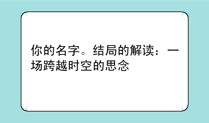 你的名字。结局的解读：一场跨越时空的思念