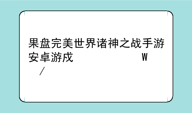 果盘完美世界诸神之战手游安卓游戏如何下载